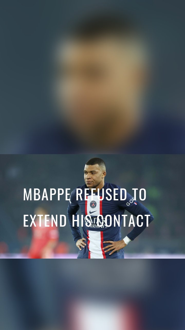 Mbappe refused to extend his contact